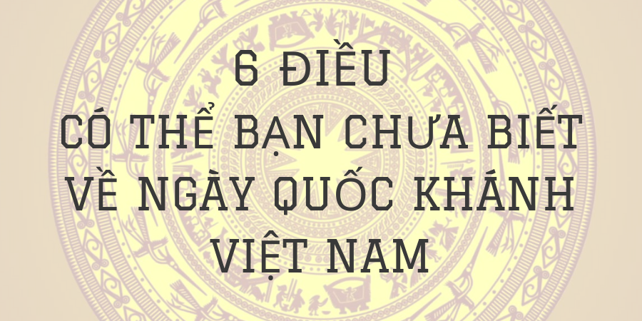 6 điều có thể bạn chưa biết về ngày Quốc khánh Việt Nam 
